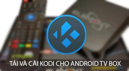 Hướng dẫn chi tiết tải và cài đặt Kodi trên Android TV Box