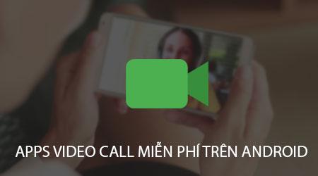 Top ứng dụng video call miễn phí chất lượng nhất trên Android