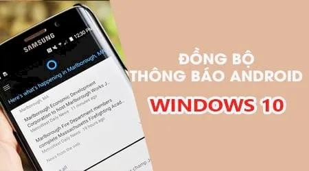 Cách đồng bộ thông báo từ Android lên Windows 10 đơn giản và nhanh chóng