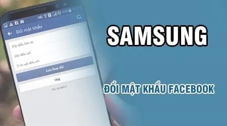 Hướng dẫn thay đổi mật khẩu Facebook trên điện thoại Samsung đơn giản