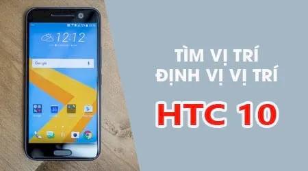 Cách định vị điện thoại HTC 10 - Tìm kiếm vị trí chính xác thiết bị của bạn