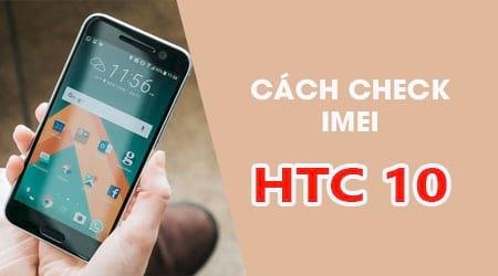 Hướng dẫn chi tiết cách kiểm tra số IMEI trên điện thoại HTC 10