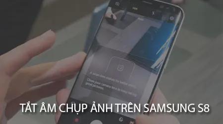 Cách tắt âm chụp ảnh trên Samsung Galaxy S8