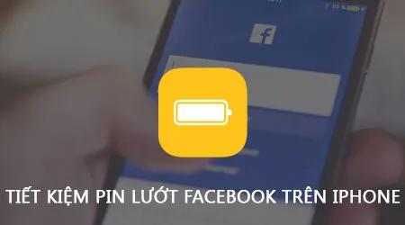 Cách tiết kiệm pin khi sử dụng Facebook trên iPhone
