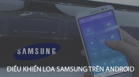 Cách điều khiển loa Samsung, Soundbar và dàn âm thanh qua điện thoại