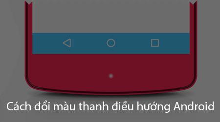 Hướng dẫn thay đổi màu sắc thanh điều hướng Android - Cá nhân hóa phím điều khiển