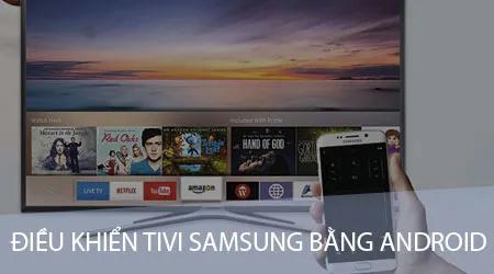 Hướng dẫn sử dụng điện thoại Android để điều khiển tivi Samsung