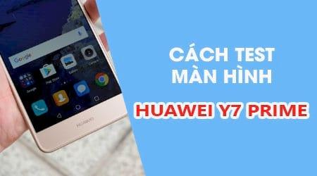 Cách kiểm tra màn hình Huawei Y7 Prime để phát hiện điểm chết, điểm sáng và các lỗi hiển thị