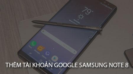 Hướng dẫn thêm tài khoản Google trên Samsung Galaxy Note 8