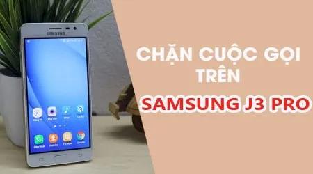 Hướng dẫn chi tiết cách chặn cuộc gọi không mong muốn trên Samsung J3 Pro