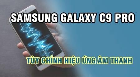 Hướng dẫn cá nhân hóa hiệu ứng âm thanh độc đáo trên Samsung Galaxy C9 Pro