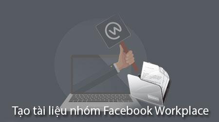 Cách tạo và chia sẻ tài liệu nhóm trên Facebook Workplace
