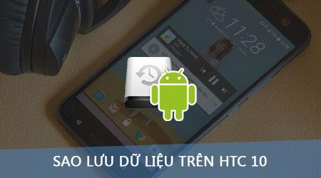 Hướng dẫn chi tiết cách sao lưu dữ liệu trên HTC 10 - Bảo vệ dữ liệu quan trọng của bạn