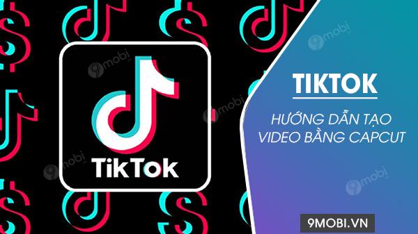 Hướng Dẫn Tạo Video TikTok Sáng Tạo Bằng Capcut