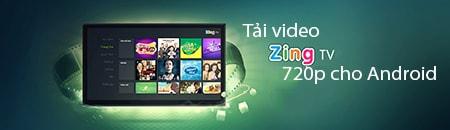 Hướng dẫn tải video Zing TV chất lượng 720p trên Android - Trải nghiệm xem phim HD sắc nét