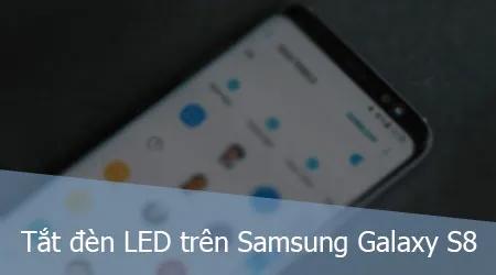 Hướng dẫn tắt đèn thông báo LED trên Samsung Galaxy S8