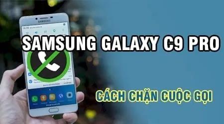 Hướng dẫn chặn cuộc gọi trên Samsung Galaxy C9 Pro