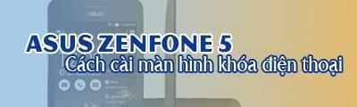 Cách cài đặt màn hình khóa cho điện thoại Asus Zenfone 5