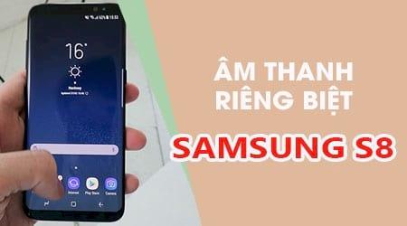 Cách kích hoạt chế độ âm thanh riêng biệt trên Samsung Galaxy S8
