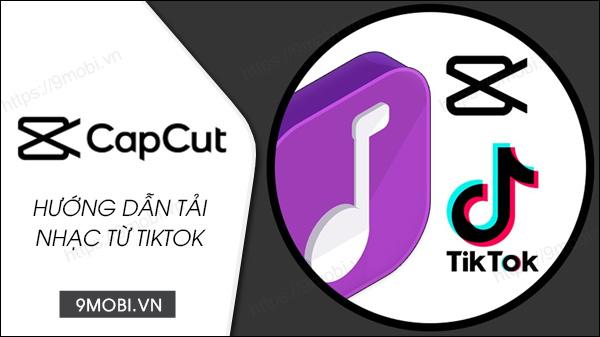 Hướng dẫn chuyển nhạc TikTok sang Capcut cực đơn giản