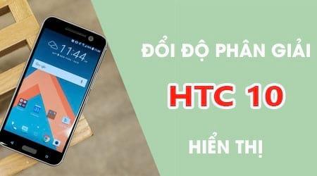 Hướng dẫn thay đổi độ phân giải màn hình trên HTC 10, giúp bạn tận dụng tối đa không gian hiển thị của thiết bị.