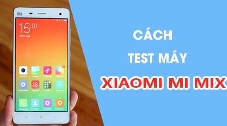 Hướng dẫn kiểm tra máy khi mua mới Xiaomi Mi MIX, cách đánh giá tình trạng hoạt động của thiết bị.