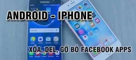 Hướng dẫn gỡ bỏ ứng dụng Facebook trên điện thoại Android và iPhone