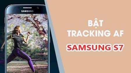 Hướng dẫn kích hoạt Tracking AF trên Samsung S7 - Bí quyết chụp ảnh sắc nét mọi chuyển động