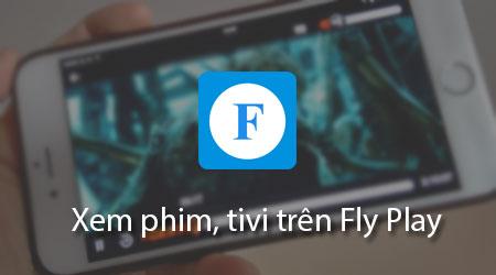 Hướng dẫn chi tiết cách xem phim, truyền hình và tivi trên Fly Play