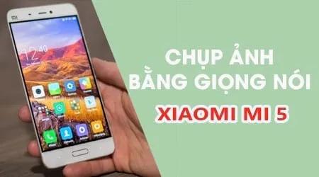 Khám phá tính năng chụp ảnh bằng giọng nói độc đáo trên Xiaomi Mi 5