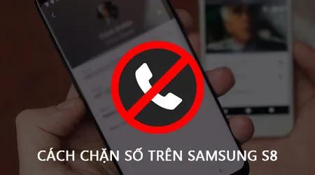 Cách chặn số và cuộc gọi không mong muốn trên Samsung Galaxy S8