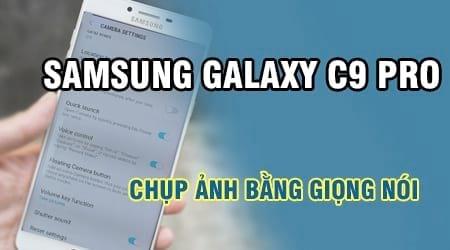 Khám phá cách chụp ảnh bằng giọng nói đơn giản trên Samsung Galaxy C9 Pro