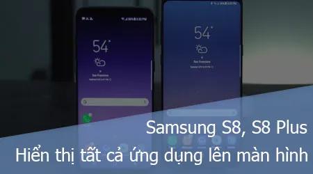 Cách hiển thị mọi ứng dụng trên màn hình chính Samsung Galaxy S8/S8+