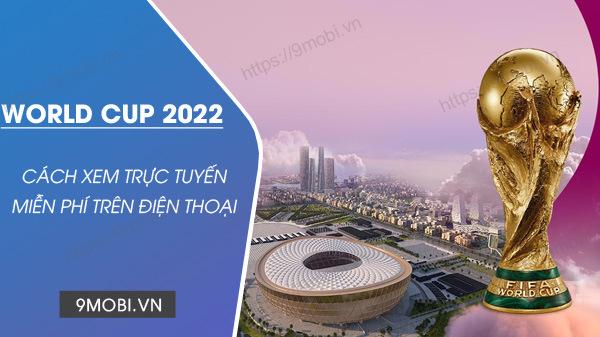 Cách xem World Cup 2022 trên điện thoại qua kênh VTV