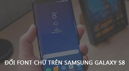 Cách thay đổi phông chữ độc đáo trên Samsung Galaxy S8 và S8 Plus