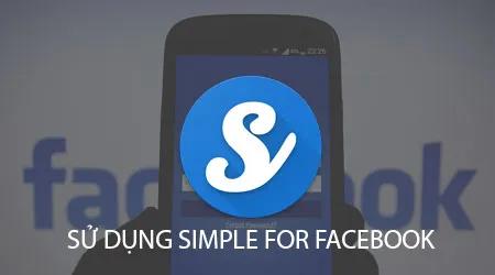 Hướng dẫn sử dụng Simple for Facebook - Ứng dụng tích hợp lướt feed và nhắn tin tiện lợi