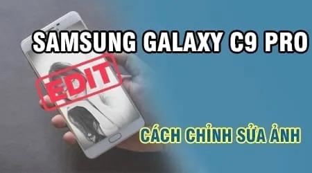 Hướng dẫn chỉnh sửa ảnh chuyên nghiệp trên Samsung Galaxy C9 Pro