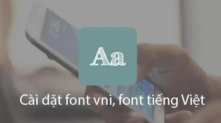 Tải và cài đặt font VNI, font tiếng Việt đẹp mắt cho điện thoại Android