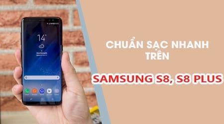 Samsung S8, S8 Plus có hỗ trợ công nghệ sạc nhanh không?