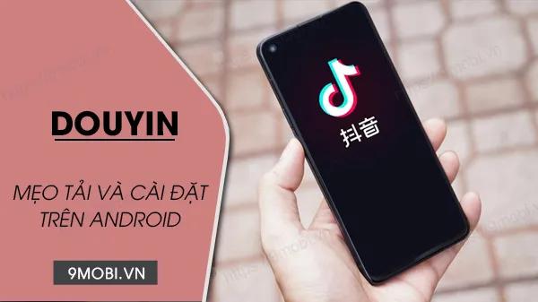 Hướng dẫn chi tiết tải và cài đặt Douyin - TikTok Trung Quốc trên Android
