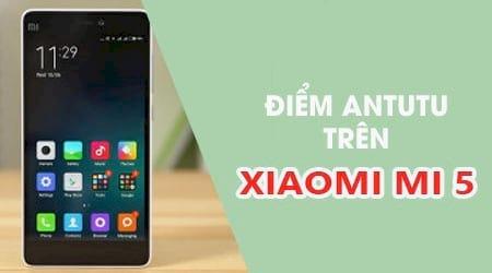 Xiaomi Mi 5 và điểm số Antutu - Đánh giá hiệu năng đỉnh cao