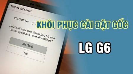 Hướng dẫn khôi phục cài đặt gốc cho điện thoại LG G6, đưa thiết bị trở về trạng thái ban đầu, như lúc mới mua.
