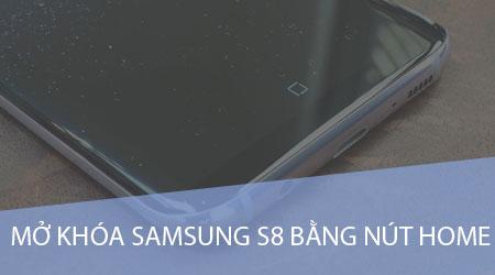 Cách mở khóa Samsung Galaxy S8 nhanh chóng bằng nút Home