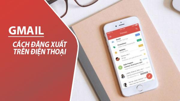 Hướng dẫn đăng xuất tài khoản Gmail trên điện thoại, cách logout Gmail