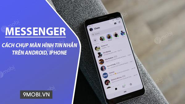Cách chụp màn hình tin nhắn Messenger trên điện thoại Android và iPhone một cách đơn giản