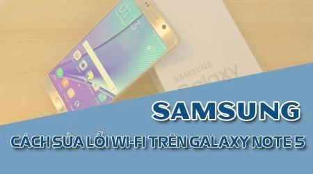 Khắc phục lỗi kết nối Wi-Fi trên Samsung Note 5.