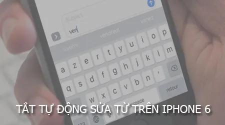 Tắt tính năng sửa tự động từ và chính tả trên iPhone 6