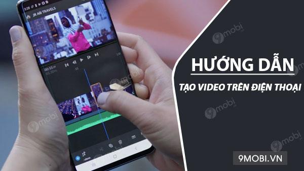 Hướng dẫn tạo video ngay trên điện thoại