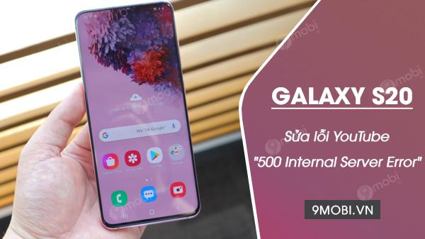 Hướng dẫn khắc phục lỗi YouTube "500 Internal Server Error" trên Galaxy S20