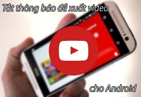 Hướng dẫn tắt thông báo đề xuất video trên Youtube cho Android